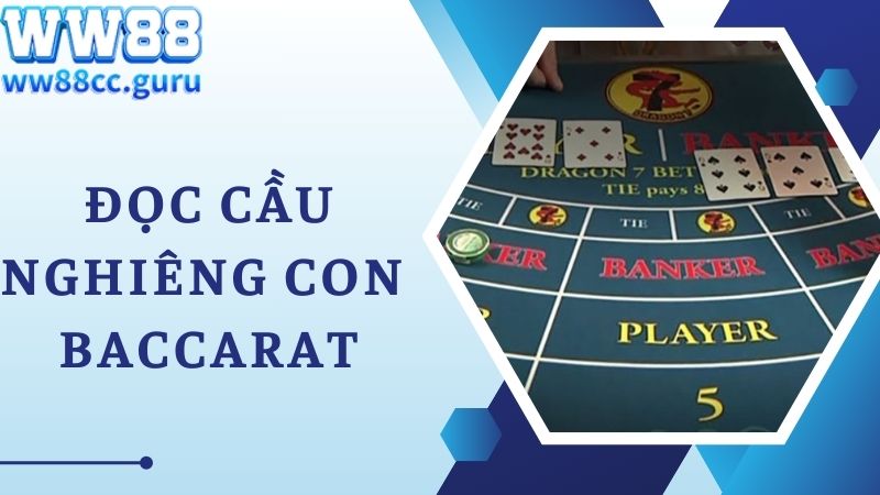 Cách đọc cầu Baccarat nghiêng con siêu hay từ cao thủ