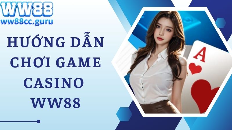 Hướng dẫn chơi game cá cược Casino WW88 siêu nhanh 