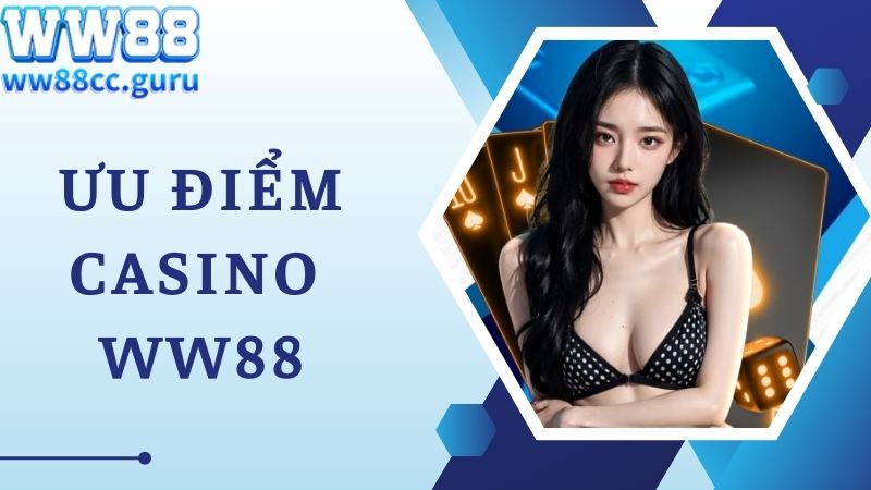 Ưu điểm sảnh cược Casino WW88 lôi cuốn bet thủ