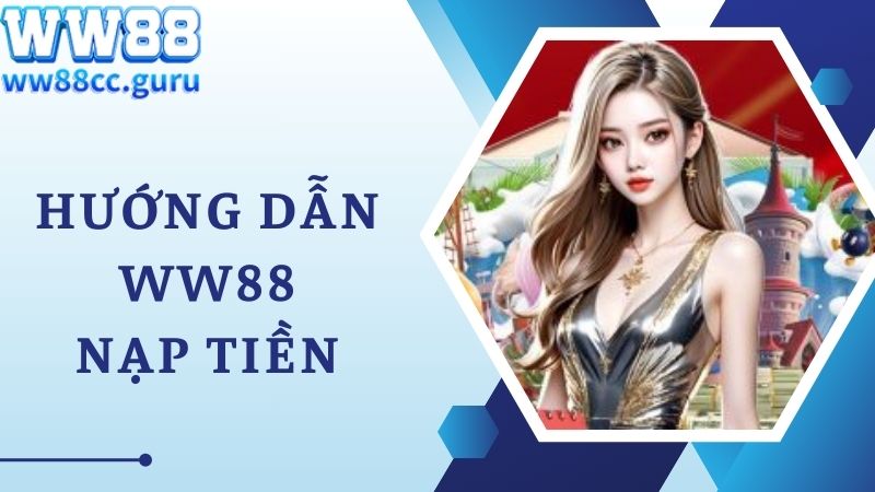 Hướng dẫn WW88 thao tác nạp cước nhanh