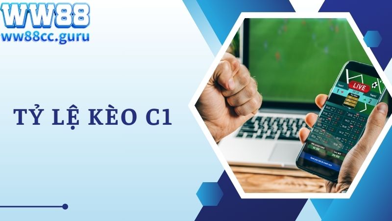 Tỷ lệ cá cược kèo C1 chuẩn chỉnh cho newbie