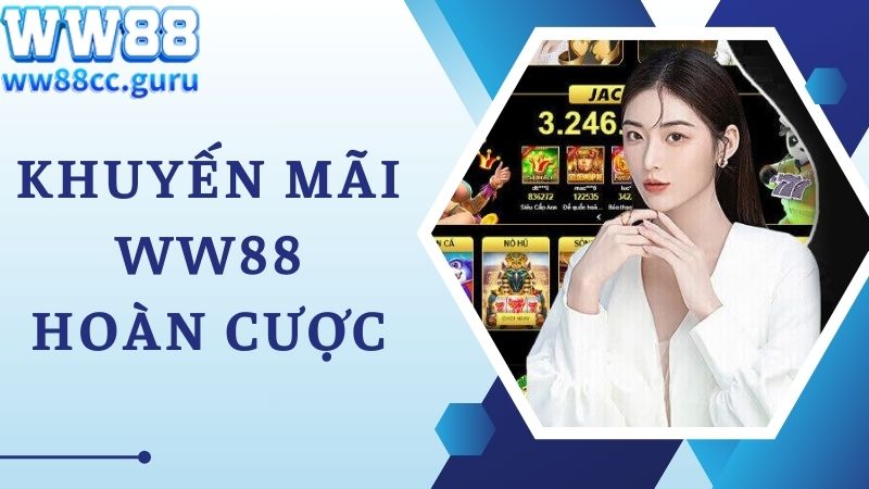 Khuyến mãi WW88 hoàn cược dành cho bet thủ chơi game casino