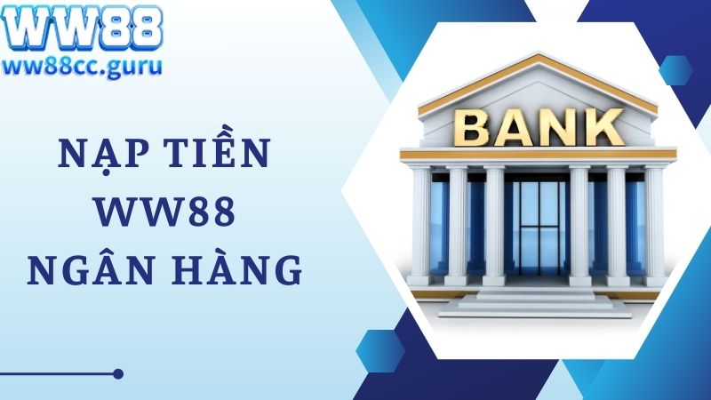 Nạp tiền WW88 qua ngân hàng siêu an toàn