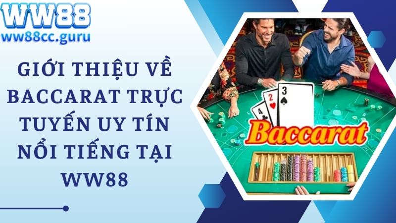 Giới thiệu về Baccarat trực tuyến uy tín nổi tiếng tại WW88