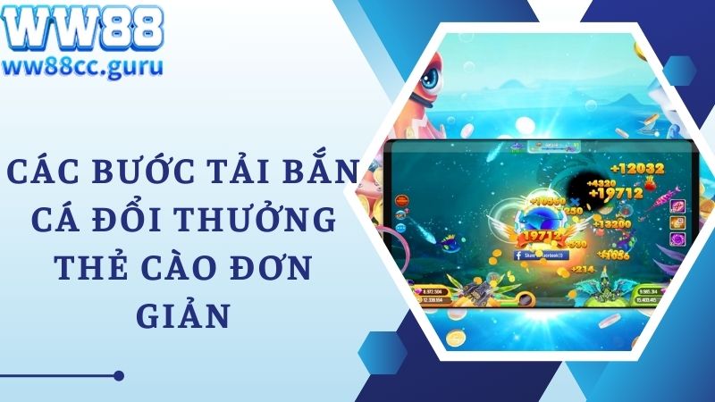 Các bước tải bắn cá đổi thưởng thẻ cào đơn giản