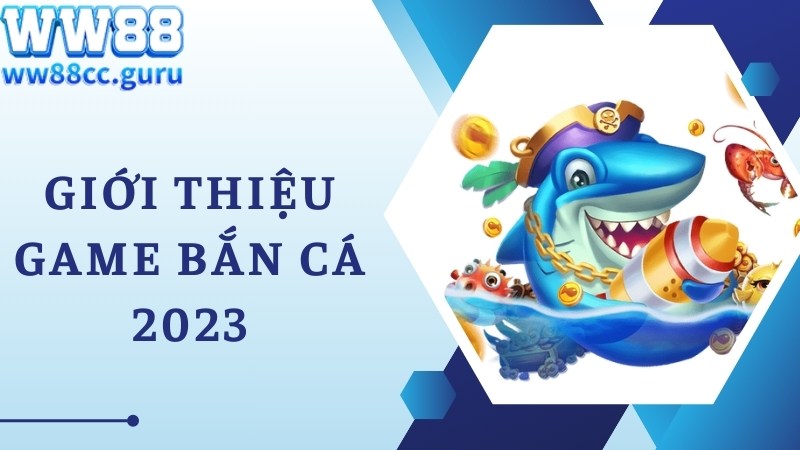 Giới thiệu về game bắn cá 2023 độc đáo, hấp dẫn hàng đầu