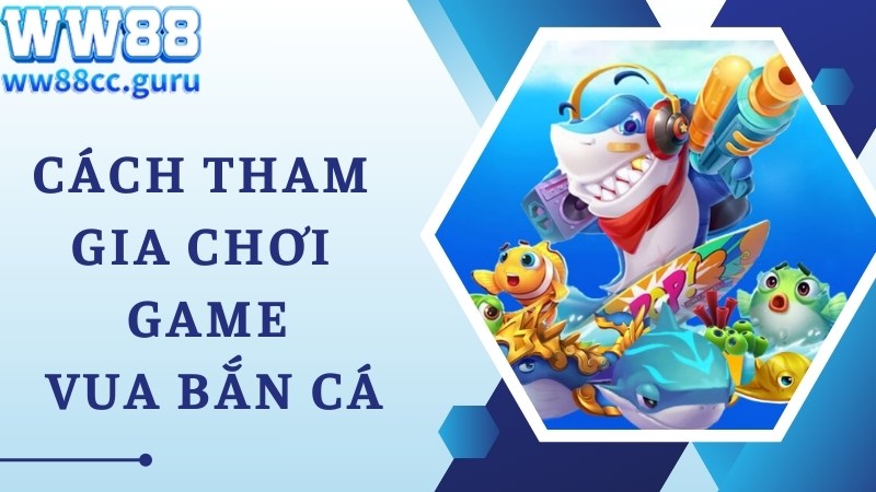 Hướng dẫn cách chơi Vua Bắn Cá chi tiết cho tân thủ